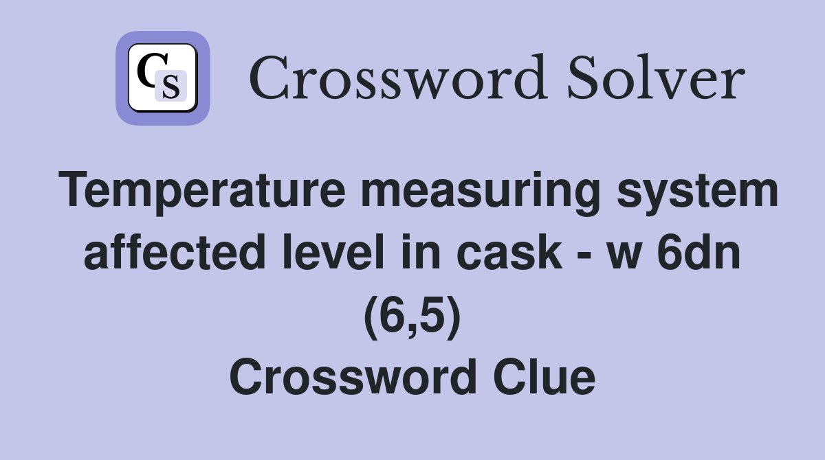 Temperature measuring system affected level in cask - w 6dn (6,5) Crossword Clue