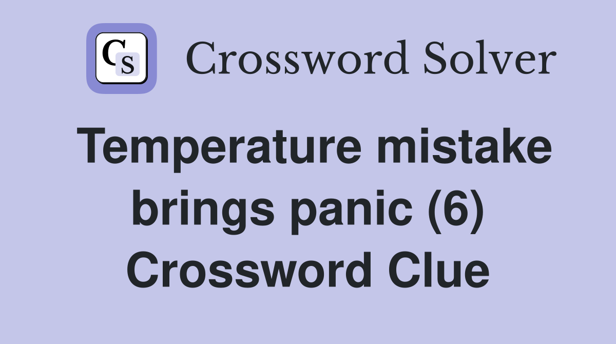 Temperature mistake brings panic (6) Crossword Clue