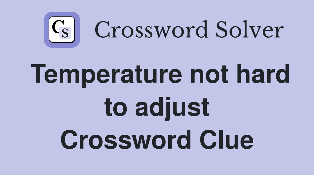 Temperature not hard to adjust Crossword Clue