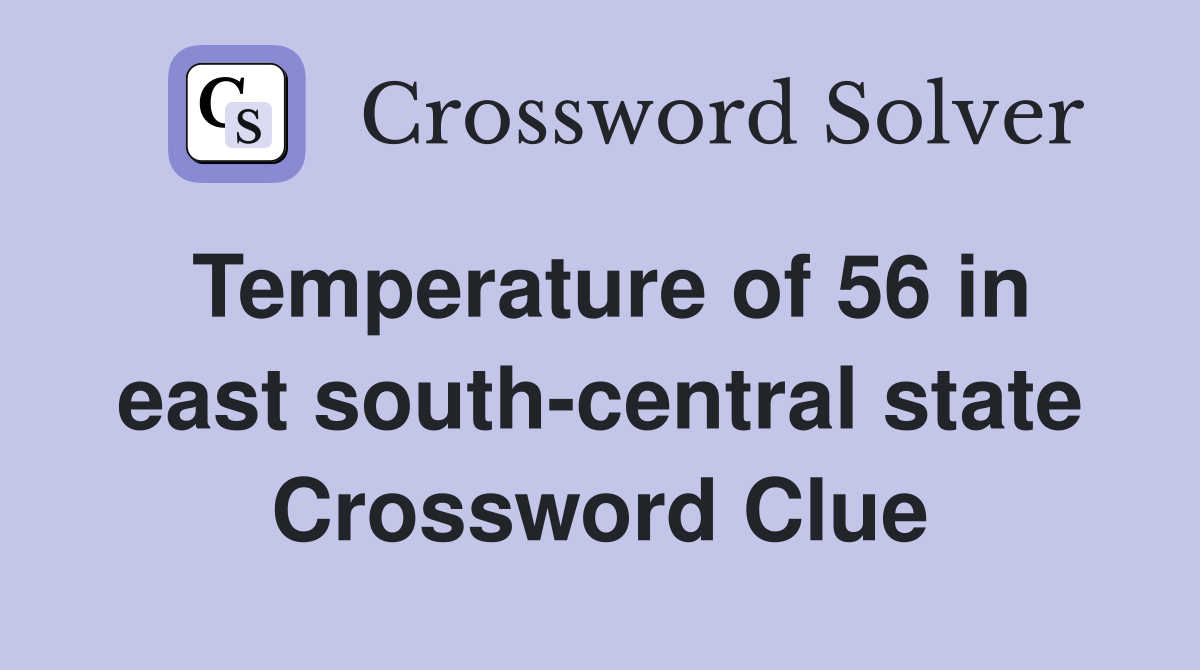 Temperature of 56 in east south-central state Crossword Clue