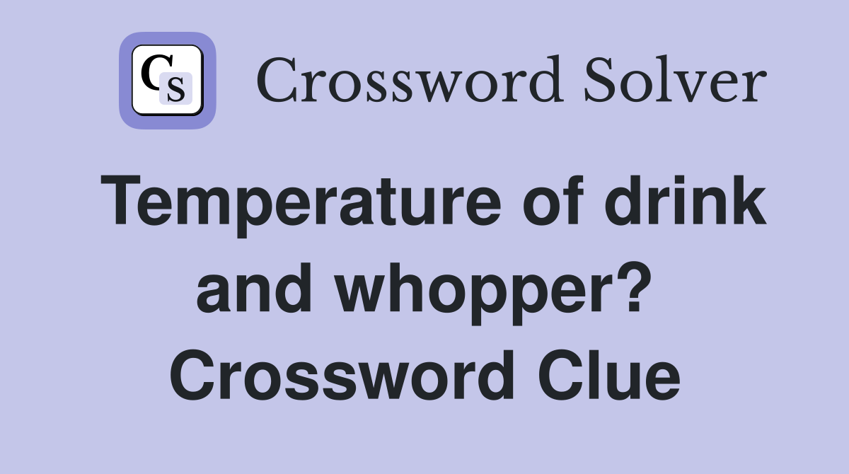 Temperature of drink and whopper? Crossword Clue