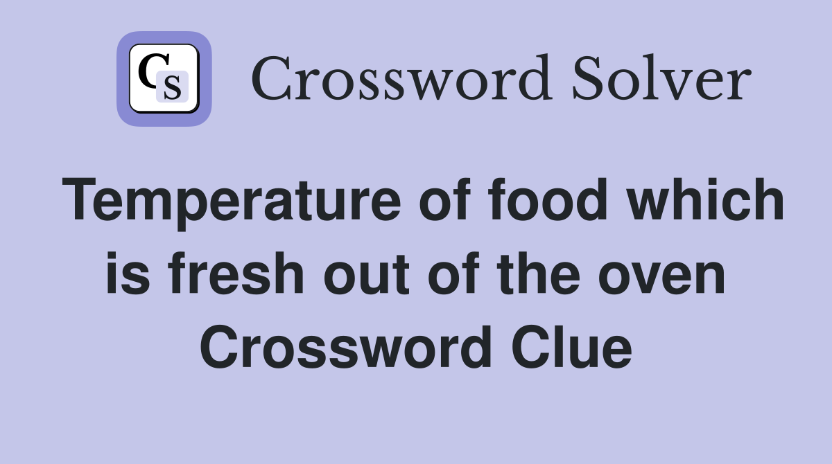 Temperature of food which is fresh out of the oven Crossword Clue
