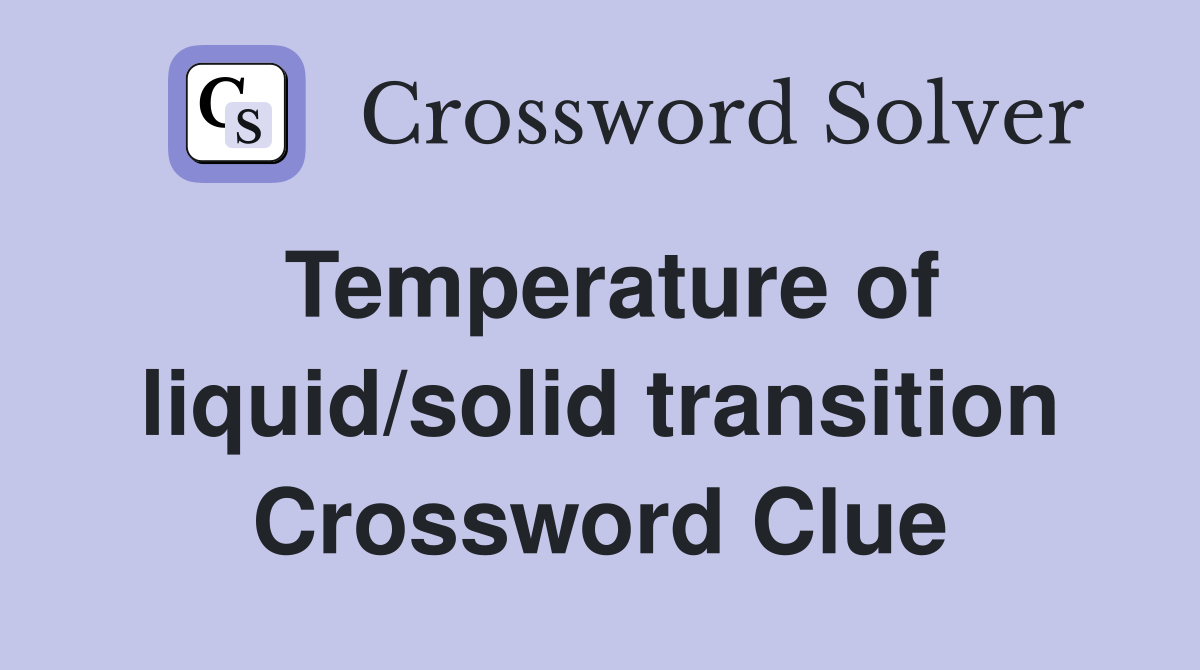Temperature of liquid/solid transition Crossword Clue