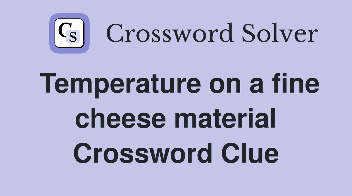 Temperature on a fine cheese material Crossword Clue