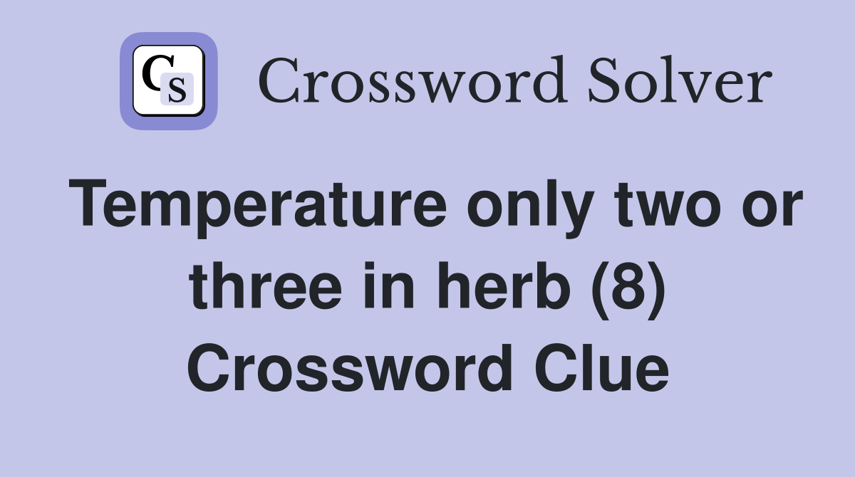 Temperature only two or three in herb (8) Crossword Clue