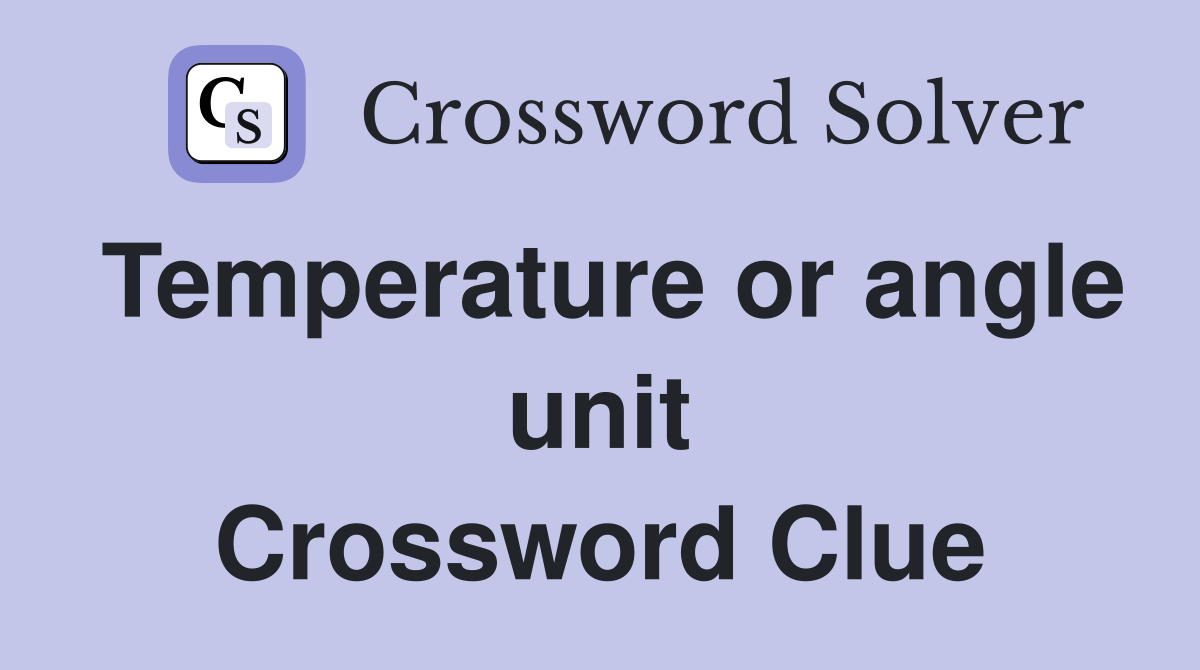 Temperature or angle unit Crossword Clue