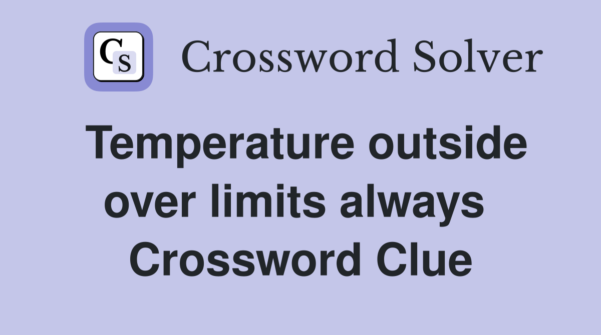 Temperature outside over limits always  Crossword Clue