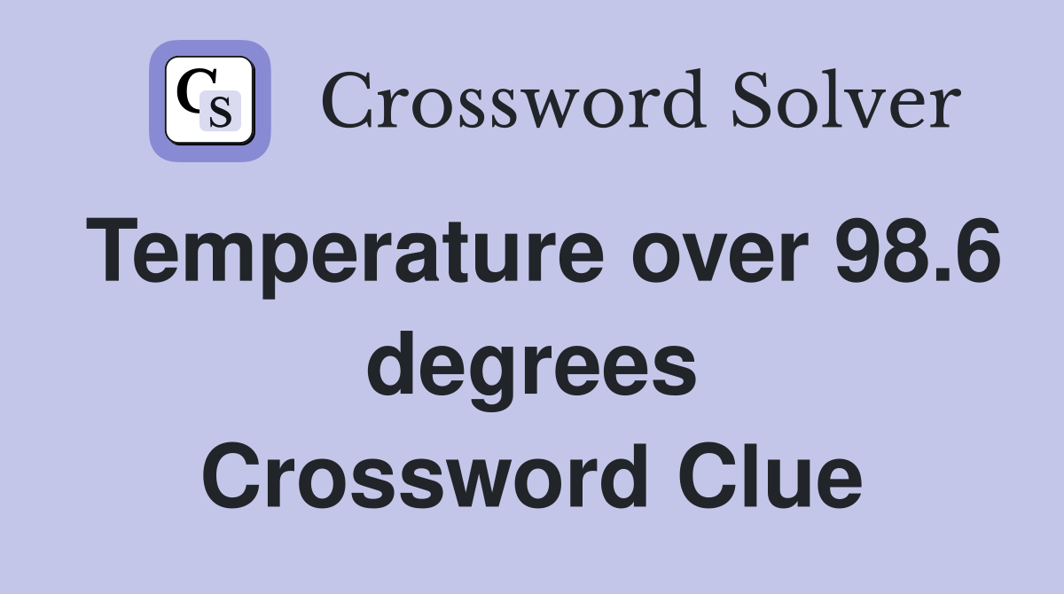 Temperature over 98.6 degrees Crossword Clue
