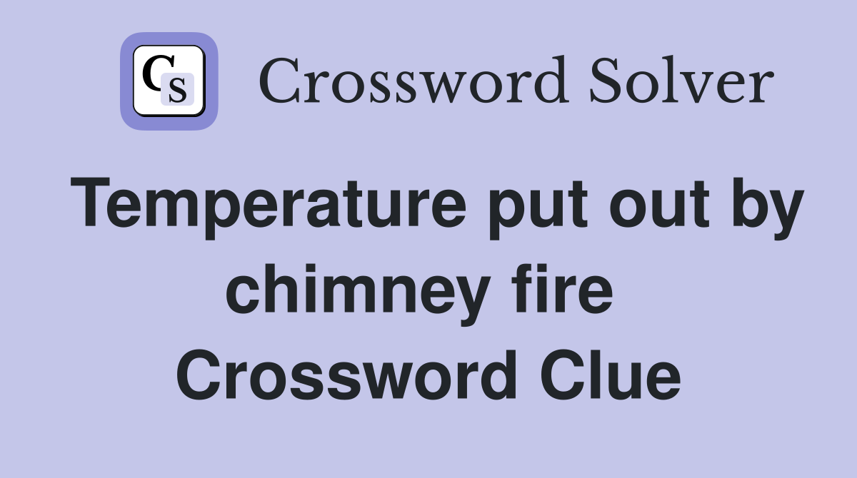Temperature put out by chimney fire  Crossword Clue