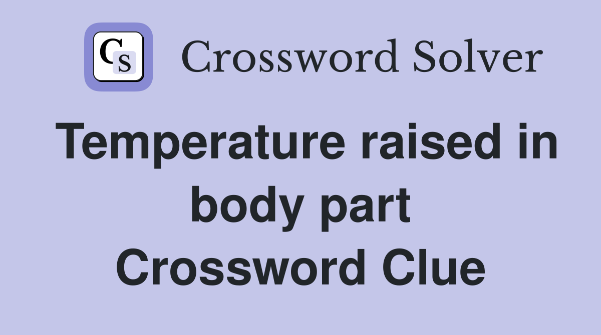 Temperature raised in body part Crossword Clue