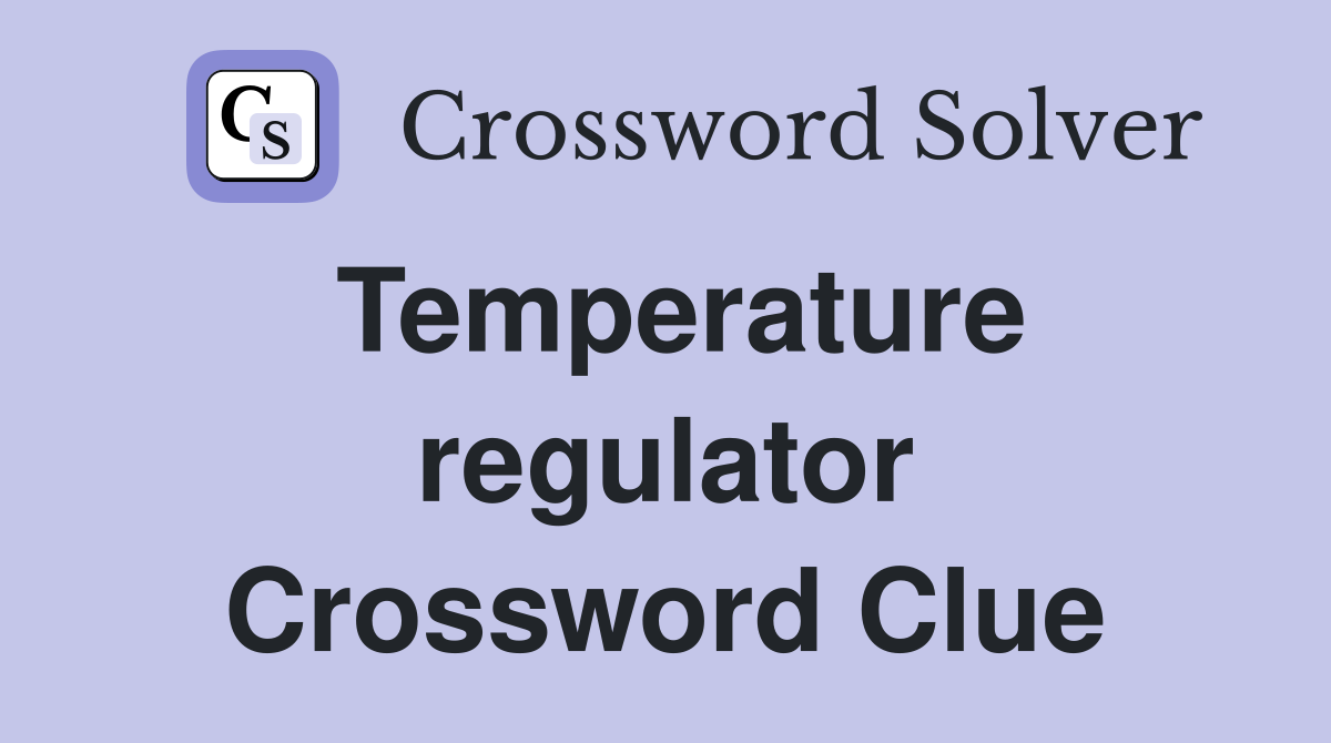 Temperature regulator Crossword Clue