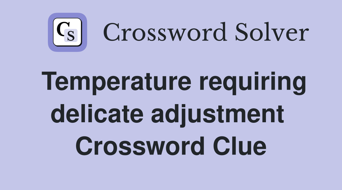 Temperature requiring delicate adjustment  Crossword Clue