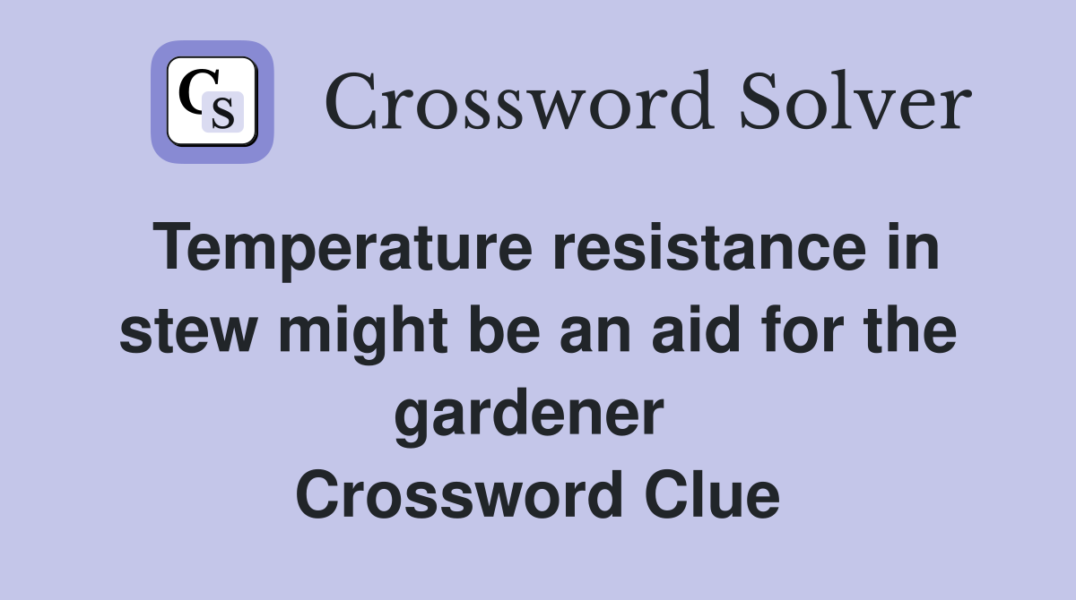 Temperature resistance in stew might be an aid for the gardener  Crossword Clue