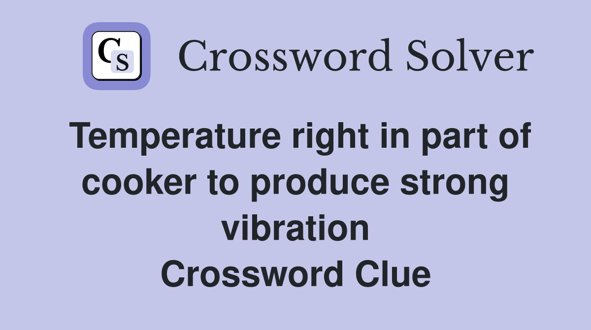 Temperature right in part of cooker to produce strong vibration Crossword Clue