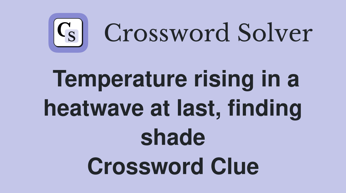 Temperature rising in a heatwave at last, finding shade Crossword Clue
