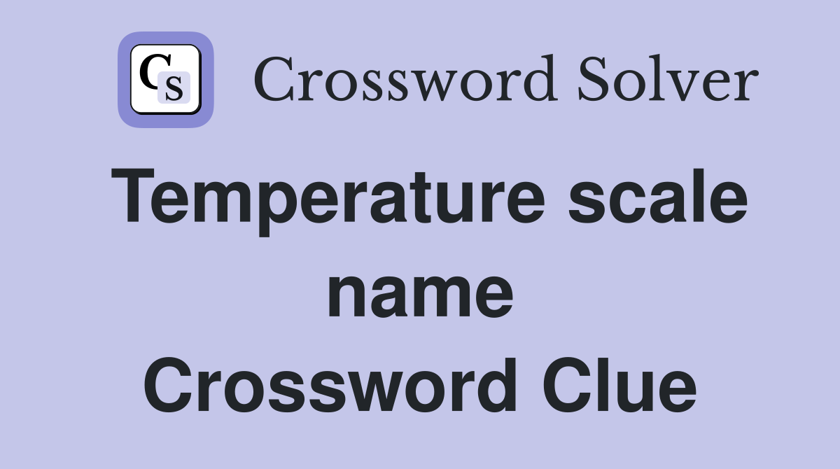 Temperature scale name Crossword Clue
