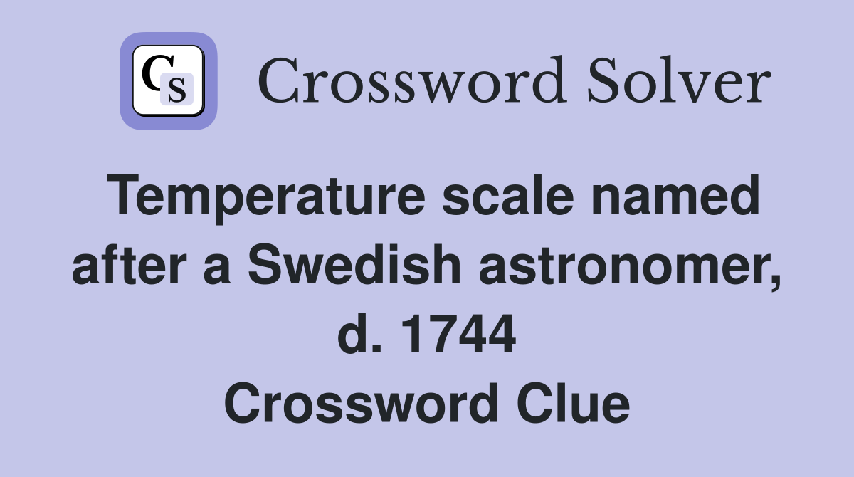 Temperature scale named after a Swedish astronomer, d. 1744 Crossword Clue