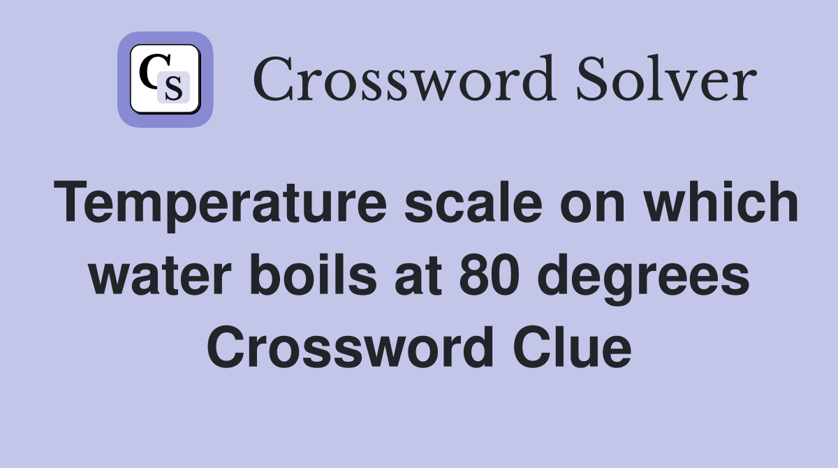 Temperature scale on which water boils at 80 degrees Crossword Clue