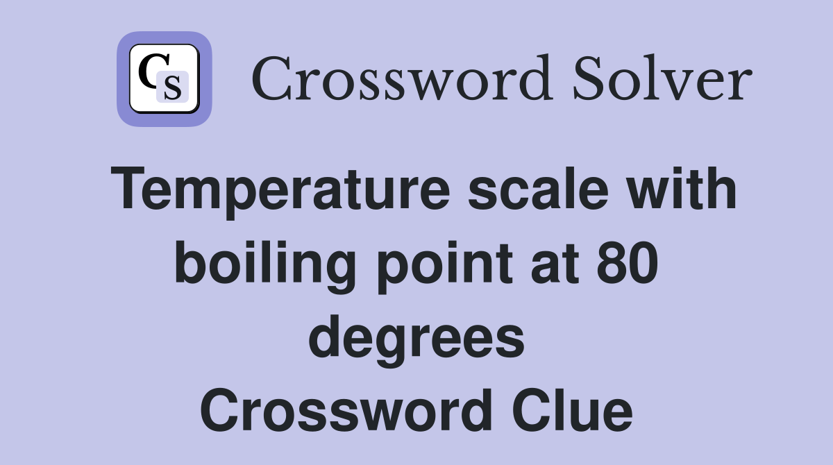 Temperature scale with boiling point at 80 degrees Crossword Clue