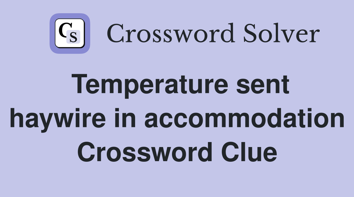 Temperature sent haywire in accommodation Crossword Clue