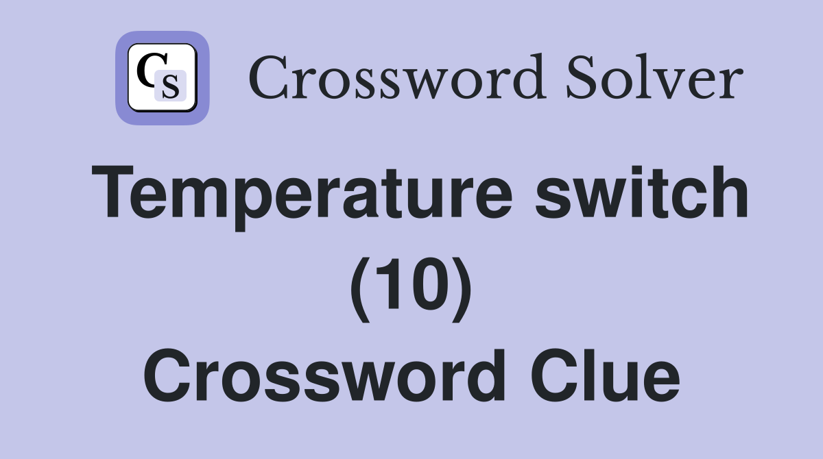 Temperature switch (10) Crossword Clue