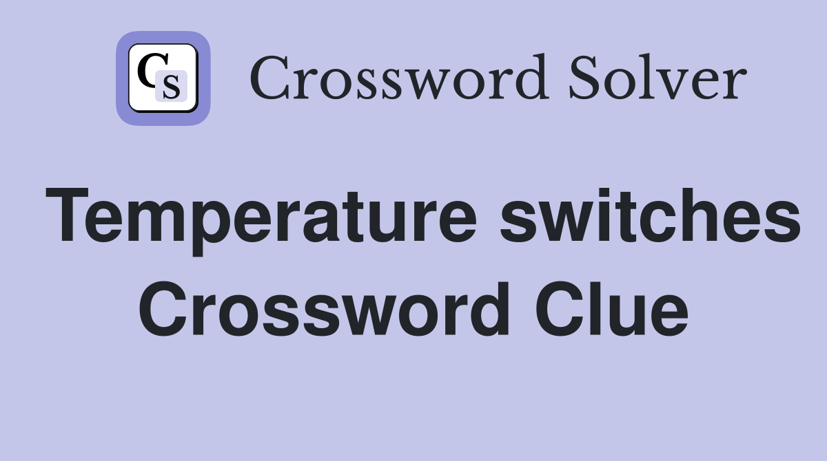 Temperature switches Crossword Clue