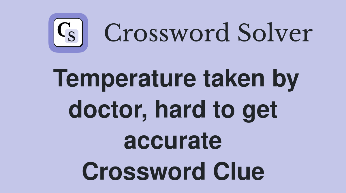 Temperature taken by doctor, hard to get accurate Crossword Clue