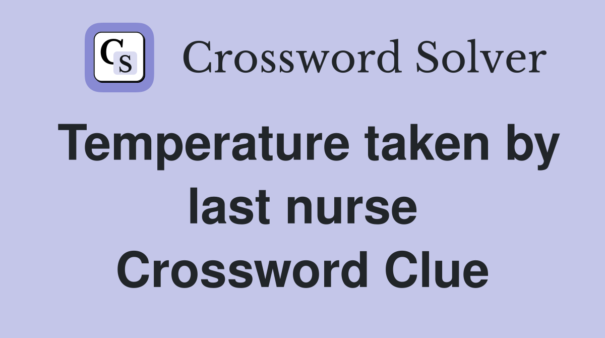 Temperature taken by last nurse Crossword Clue