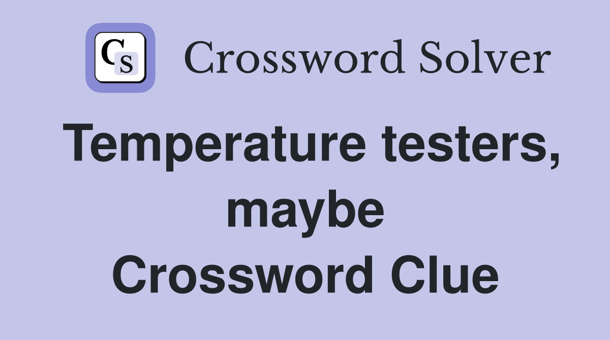Temperature testers, maybe Crossword Clue