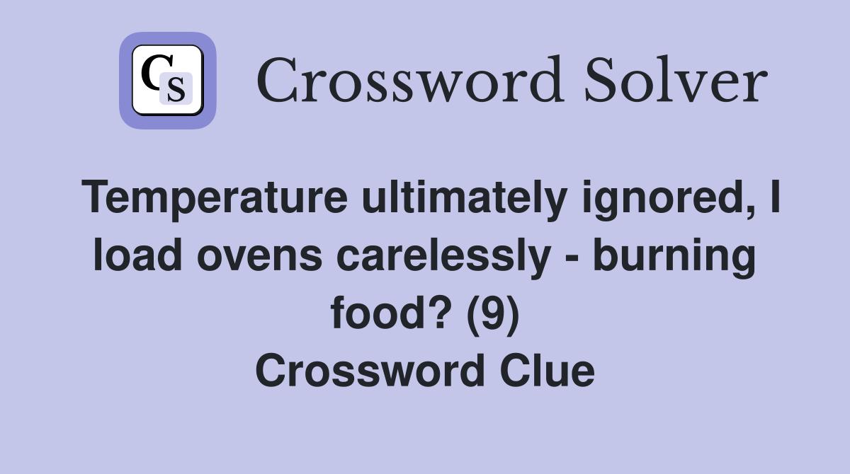 Temperature ultimately ignored, I load ovens carelessly - burning food? (9) Crossword Clue