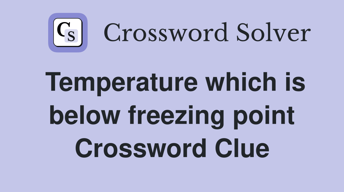 Temperature which is below freezing point Crossword Clue