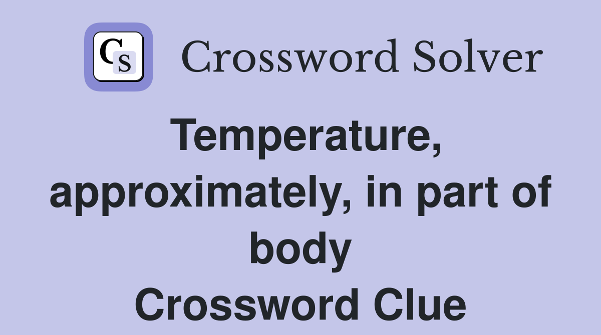 Temperature, approximately, in part of body Crossword Clue