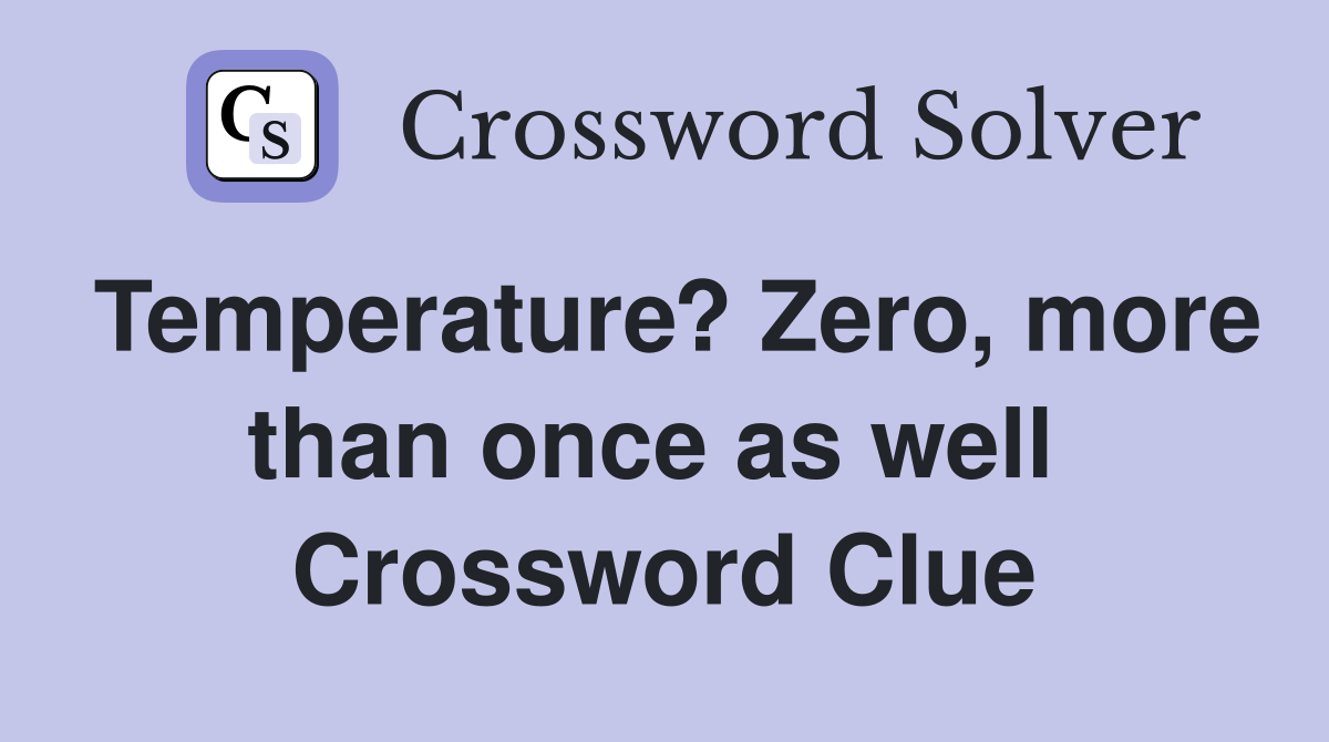 Temperature? Zero, more than once as well  Crossword Clue