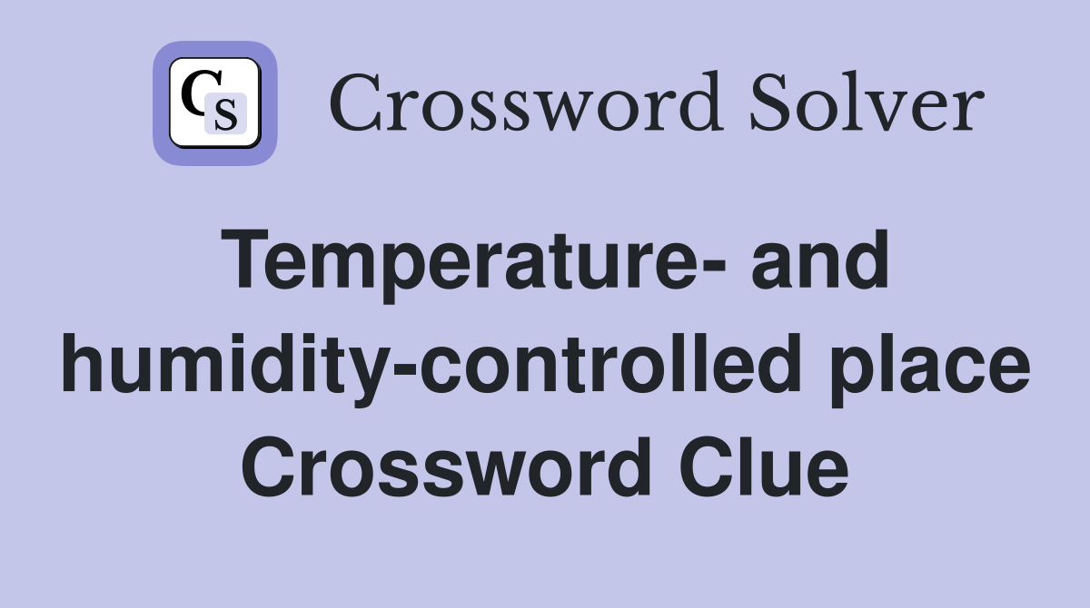 Temperature- and humidity-controlled place Crossword Clue