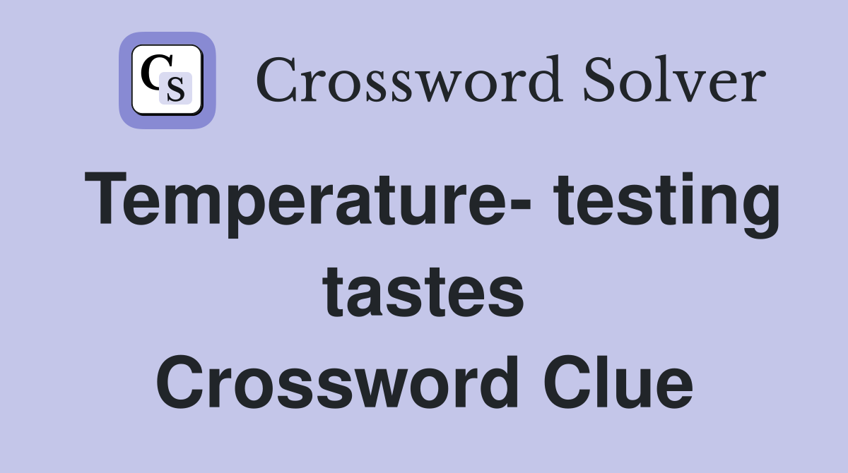 Temperature- testing tastes Crossword Clue