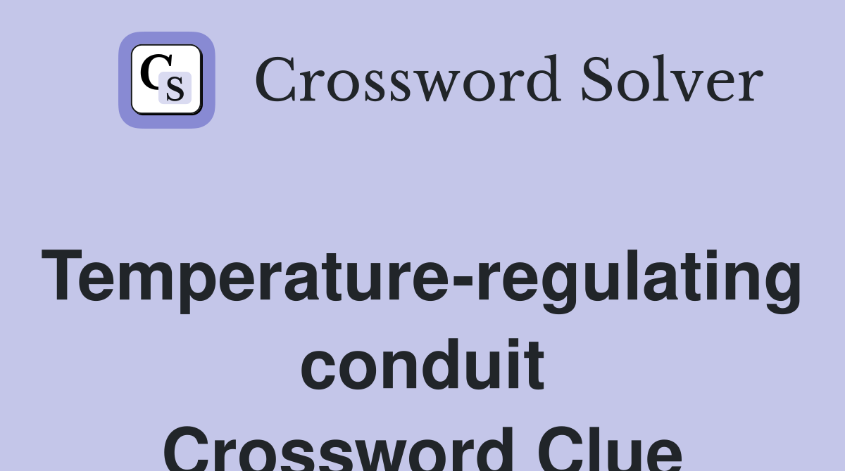 Temperature-regulating conduit Crossword Clue