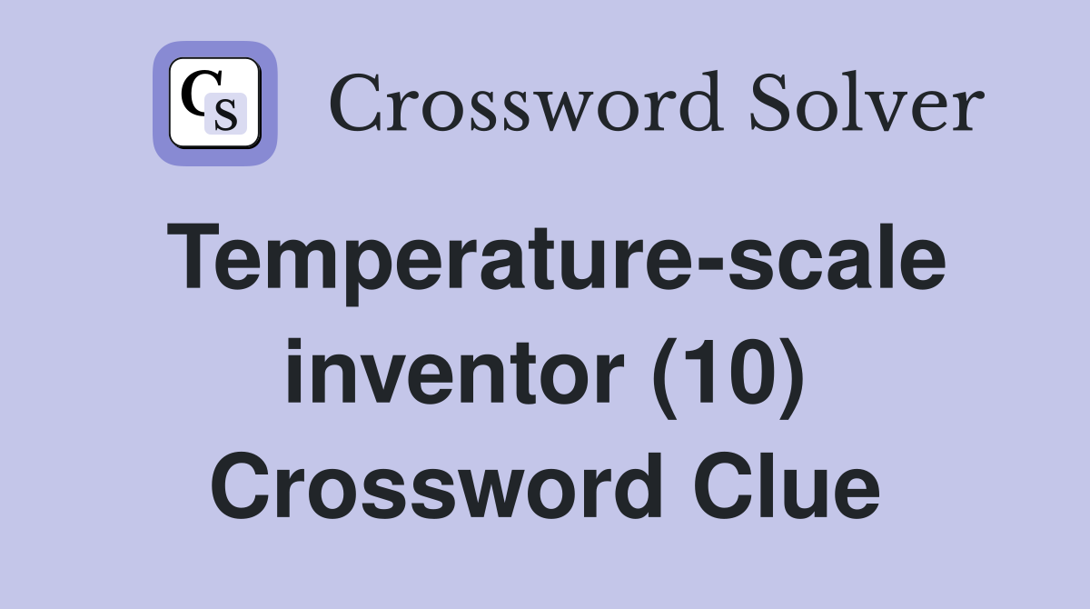 Temperature-scale inventor (10) Crossword Clue