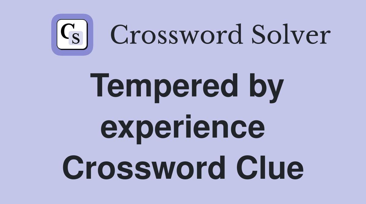 Tempered by experience Crossword Clue