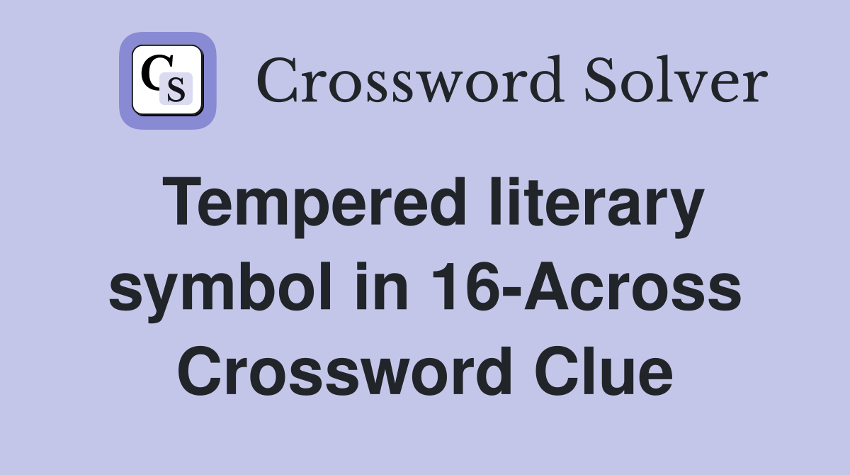Tempered literary symbol in 16-Across Crossword Clue