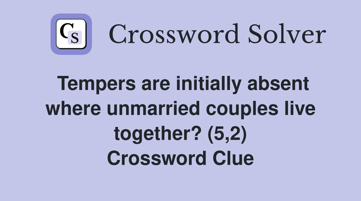 Tempers are initially absent where unmarried couples live together? (5,2) Crossword Clue