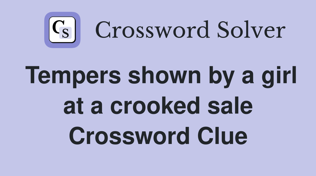 Tempers shown by a girl at a crooked sale Crossword Clue
