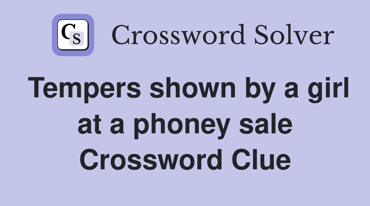Tempers shown by a girl at a phoney sale Crossword Clue
