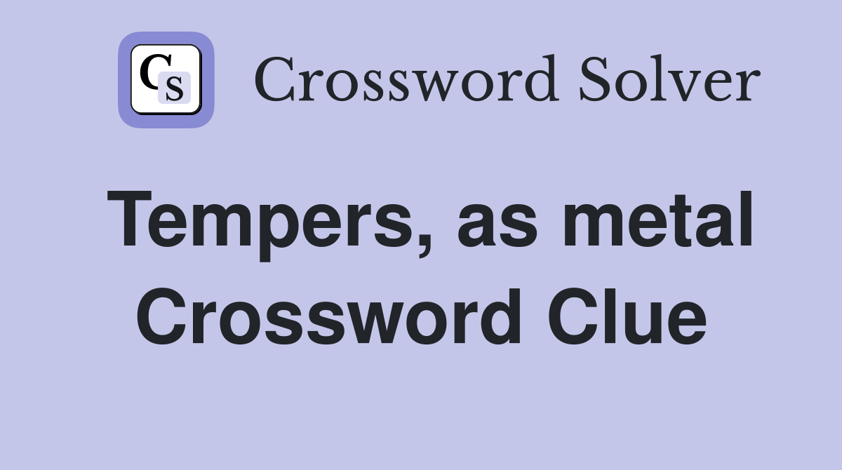 Tempers, as metal Crossword Clue