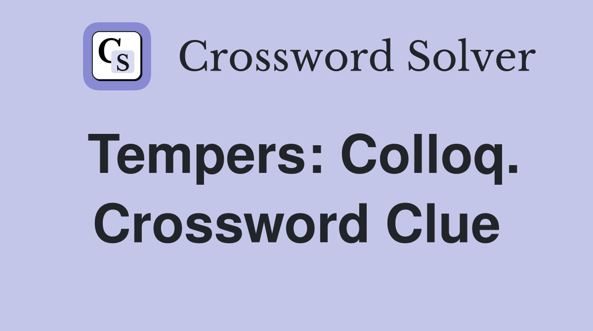 Tempers: Colloq. Crossword Clue