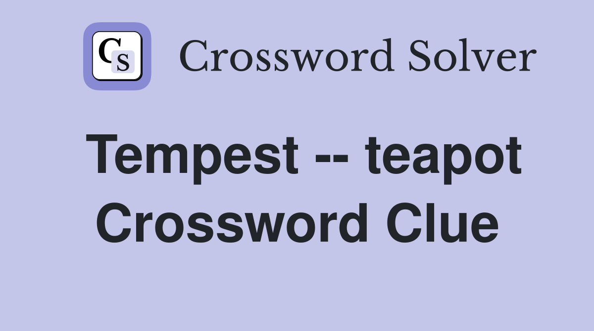 Tempest -- teapot Crossword Clue