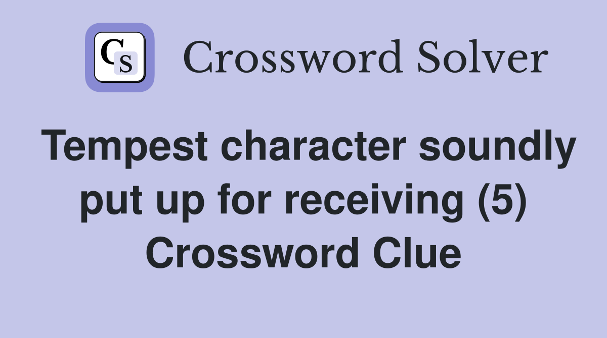 Tempest character soundly put up for receiving (5) Crossword Clue