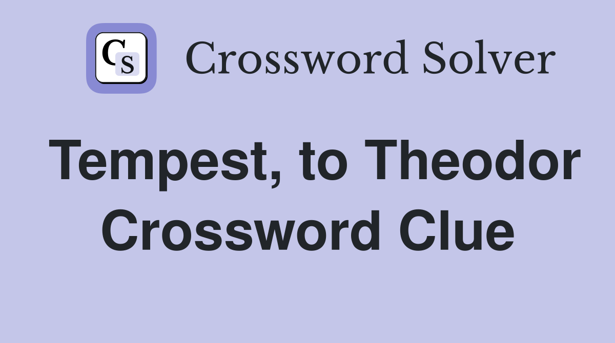 Tempest, to Theodor Crossword Clue