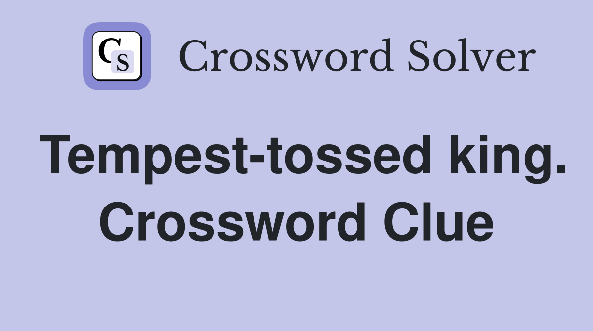 Tempest-tossed king. Crossword Clue