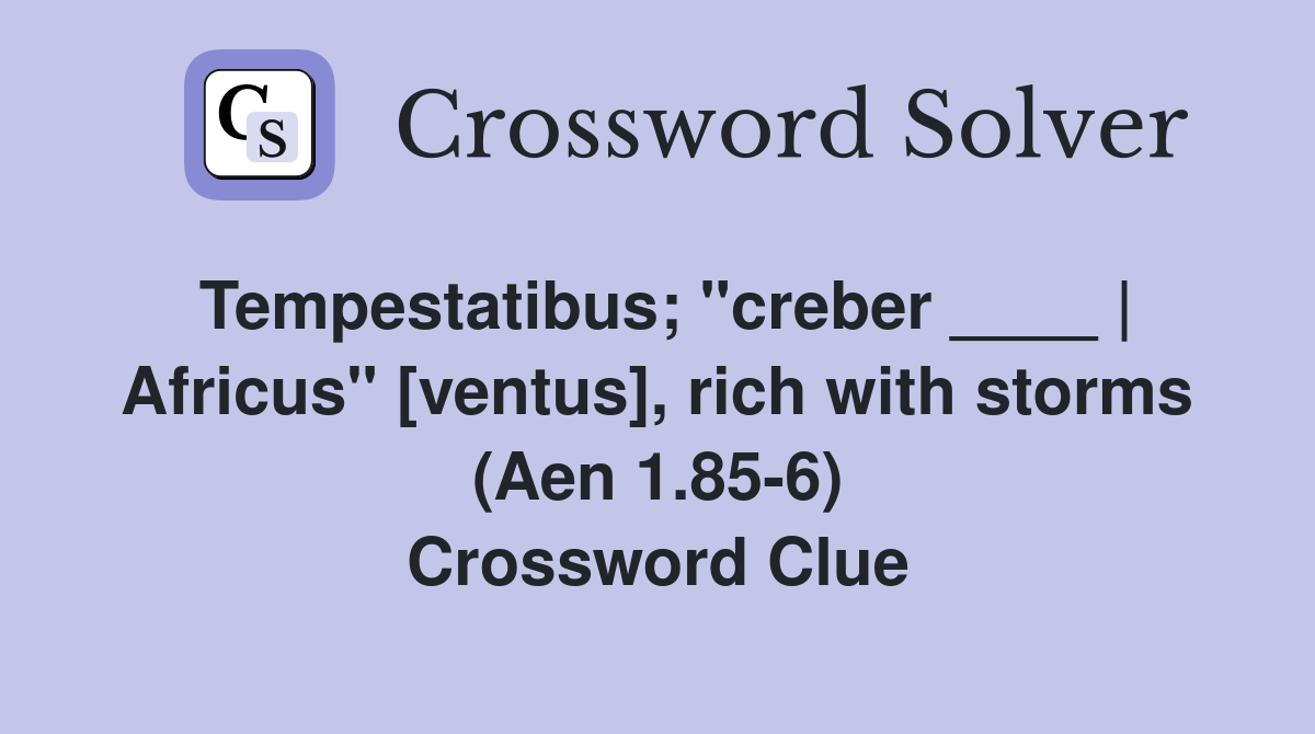 Tempestatibus; "creber ____ | Africus" [ventus], rich with storms (Aen 1.85-6) Crossword Clue