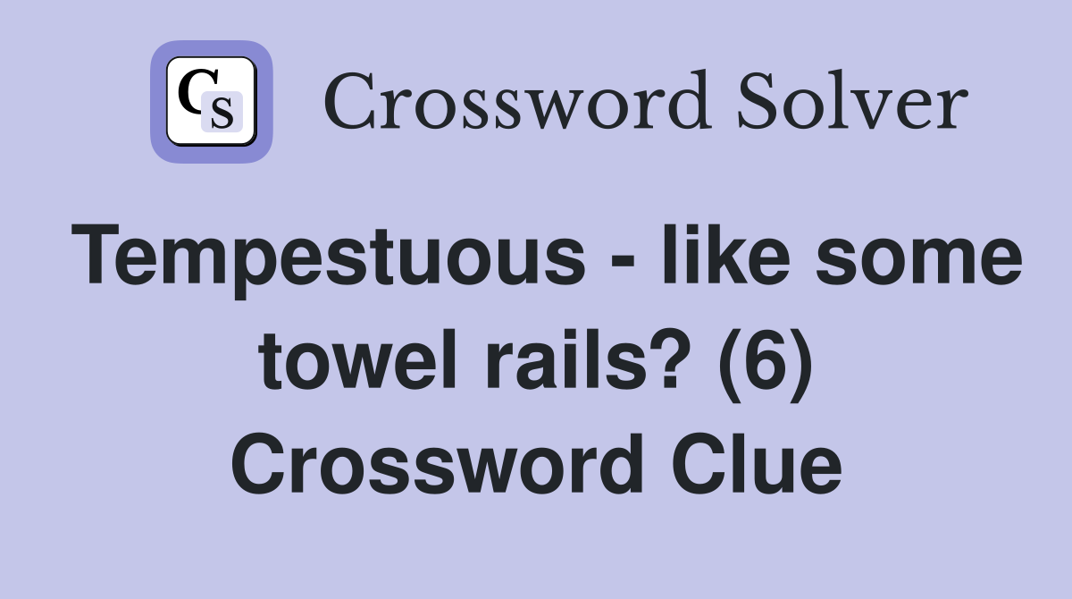 Tempestuous - like some towel rails? (6) Crossword Clue